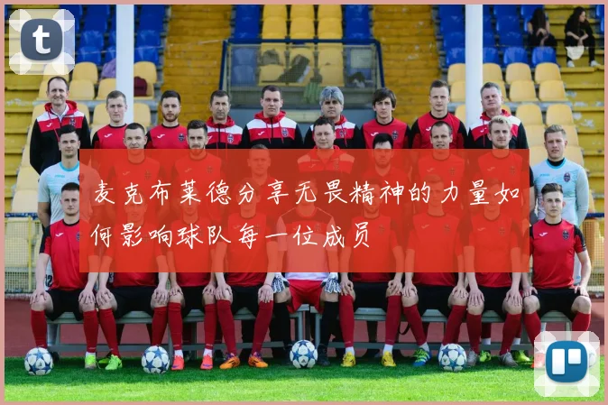 麦克布莱德分享无畏精神的力量如何影响球队每一位成员