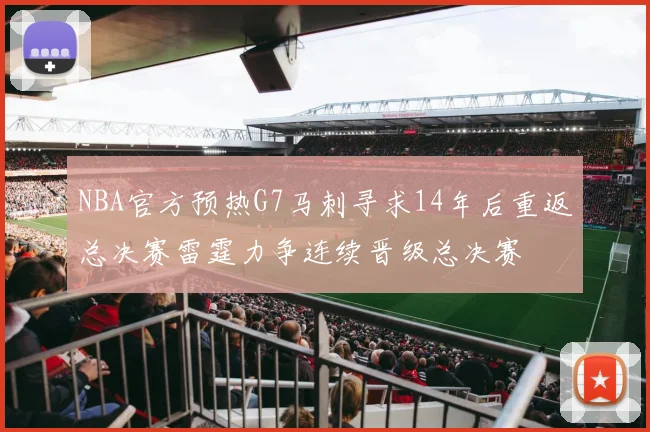 NBA官方预热G7马刺寻求14年后重返总决赛雷霆力争连续晋级总决赛